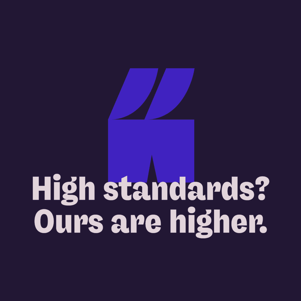 High standards? ours are higher.