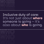 The key message for inclusive duty of care: It's not just about where someone is going, it's also about who is going