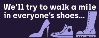 We'll try to walk a mile in everyone's shoes